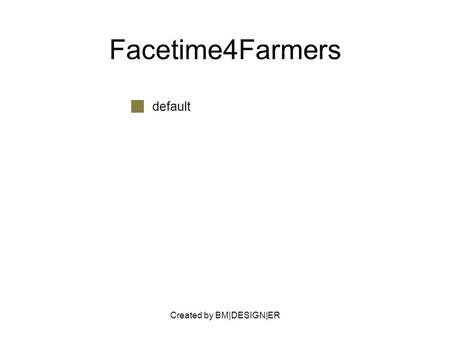 Created by BM|DESIGN|ER Facetime4Farmers default.