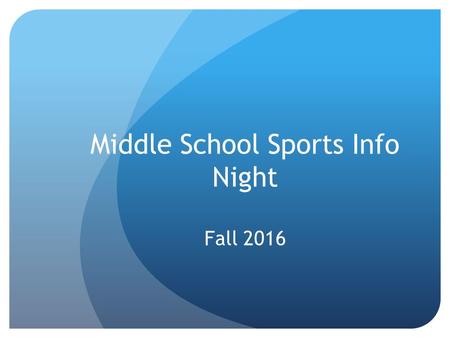 Middle School Sports Info Night Fall Participation Requirements A current physical Physical lasts one calendar year. Signed Code of Conduct Agreement.