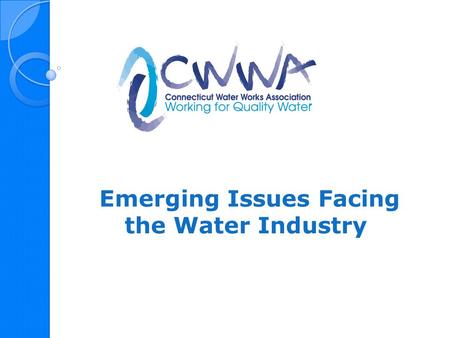 Emerging Issues Facing the Water Industry. Recap of Bills Passed in 2015 Summary of New Laws Available Today Reviewed at CWWA Spring Meeting.