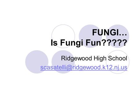 FUNGI… Is Fungi Fun????? Ridgewood High School