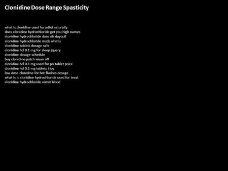 Clonidine Dose Range Spasticity what is clonidine used for adhd naturally does clonidine hydrochloride get you high names clonidine hydrochloride dose.