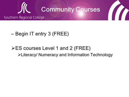 –Begin IT entry 3 (FREE)  ES courses Level 1 and 2 (FREE)  Literacy/ Numeracy and Information Technology Community Courses.