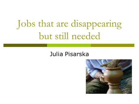 Jobs that are disappearing but still needed Julia Pisarska.