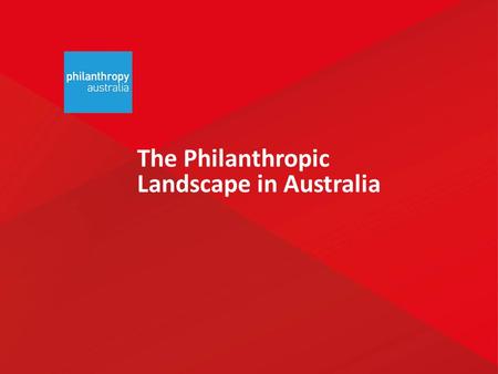 The Philanthropic Landscape in Australia. Philanthropy in Australia Charitable Donations Source: ABS, JBWere Philanthropic Services Individuals (tax deductible,