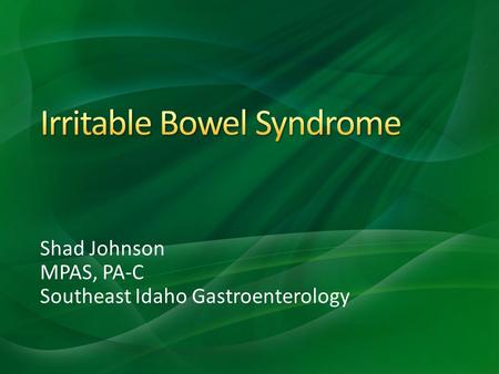 Shad Johnson MPAS, PA-C Southeast Idaho Gastroenterology.