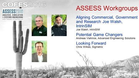 ASSESS Workgroups Aligning Commercial, Government and Research Joe Walsh, IntrinSIM Joe Walsh, intrinSIM Potential Game Changers Andreas Vlahinos, Advanced.