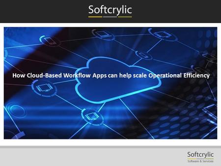 How Cloud-Based Workflow Apps can help scale Operational Efficiency.