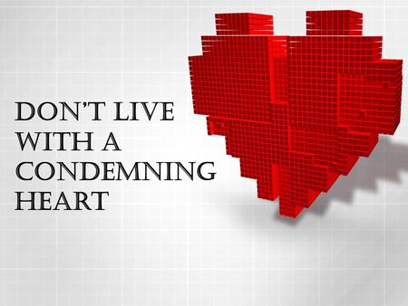 Don’t live with a Condemning Heart. By this we shall know that we are of the truth and reassure our heart before him; for whenever our heart condemns.