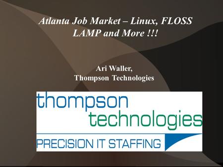 Atlanta Job Market – Linux, FLOSS LAMP and More !!! Ari Waller, Thompson Technologies.