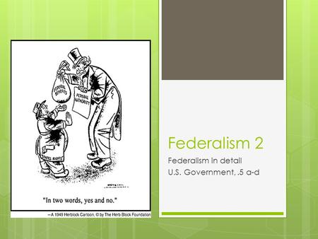 Federalism 2 Federalism in detail U.S. Government,.5 a-d.