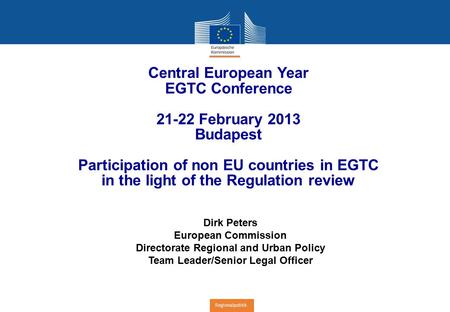 Regionalpolitik Central European Year EGTC Conference February 2013 Budapest Participation of non EU countries in EGTC in the light of the Regulation.