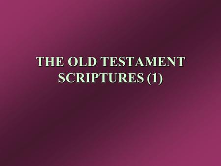 THE OLD TESTAMENT SCRIPTURES (1). THE OLD TESTAMENT SCRIPTURES I. ARE WE UNDER THE O.T. TODAY? A. Gal. 3:23-25 A. Gal. 3:23-25 “But before faith came,