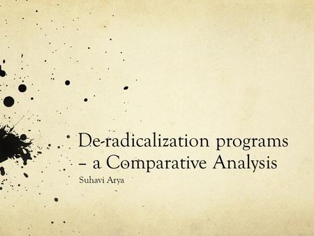 De-radicalization programs – a Comparative Analysis Suhavi Arya.