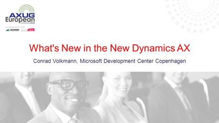 What's New in the New Dynamics AX Conrad Volkmann, Microsoft Development Center Copenhagen.