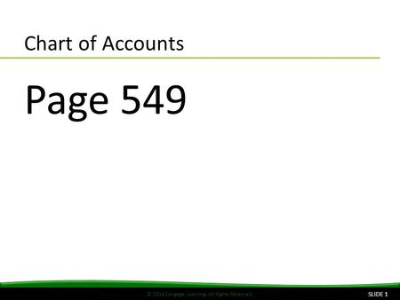 © 2014 Cengage Learning. All Rights Reserved. Chart of Accounts Page 549 SLIDE 1.