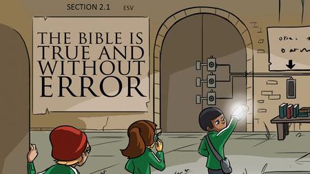 SECTION 2.1 ESV 1. God cannot lie, and He cannot make a mistake. He is perfect. So we know that His Word, the Bible, was written down exactly the way.