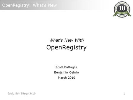 OpenRegistry: What’s New Jasig San Diego 3/10 1 What’s New With OpenRegistry Scott Battaglia Benjamin Oshrin March 2010.