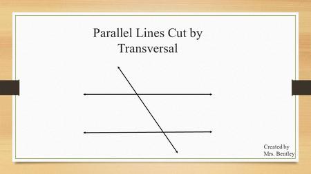 Parallel Lines Cut by Transversal Created by Mrs. Bentley.