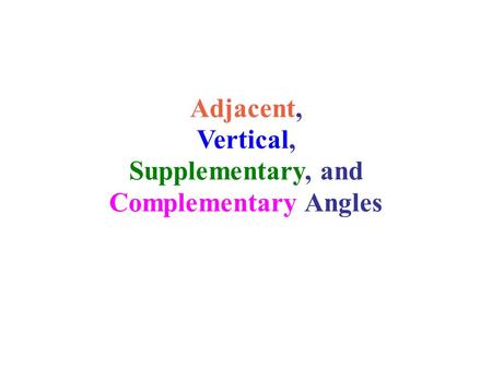 Adjacent, Vertical, Supplementary, and Complementary Angles.