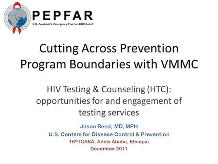 Cutting Across Prevention Program Boundaries with VMMC HIV Testing & Counseling (HTC): opportunities for and engagement of testing services Jason Reed,