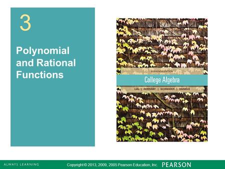 Copyright © 2013, 2009, 2005 Pearson Education, Inc. 1 3 Polynomial and Rational Functions Copyright © 2013, 2009, 2005 Pearson Education, Inc.