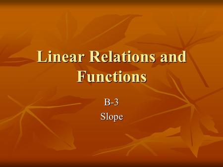 Linear Relations and Functions B-3Slope. ACT WARM-UP Simplify 2(6x + 7) − 5(x + 3) Simplify 2(6x + 7) − 5(x + 3) A) 7x − 1B) 7x + 1C) 7x + 19 D) 17x −