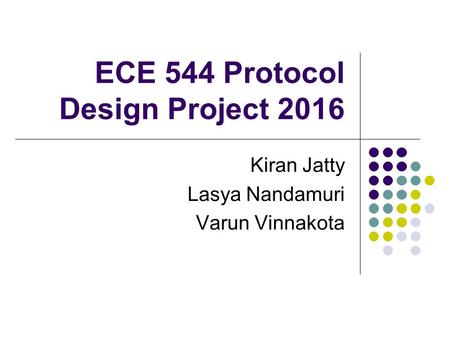 ECE 544 Protocol Design Project 2016 Kiran Jatty Lasya Nandamuri Varun Vinnakota.