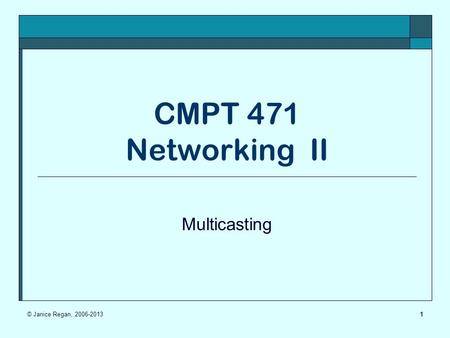 1 CMPT 471 Networking II Multicasting © Janice Regan,