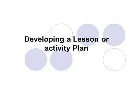 Developing a Lesson or activity Plan. Why lesson plan?