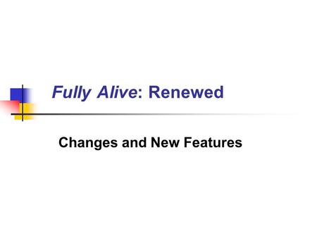 Fully Alive: Renewed Changes and New Features. Student Edition, Grades 1 & 2 Replacement of consumables Addition of new pages to enrich and deepen the.