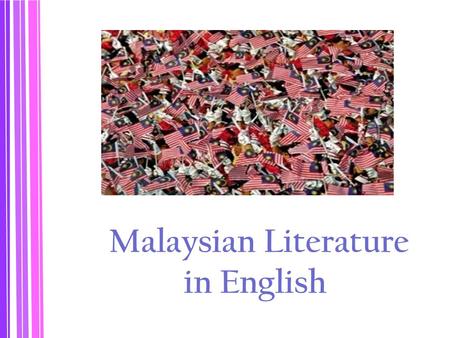 Malaysian Literature in English. Colonial vs. Postcolonial Condition Linguistic Context 1. Malaysia - bilingualism, multilingualism 2. The way English.