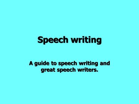 Speech writing A guide to speech writing and great speech writers.