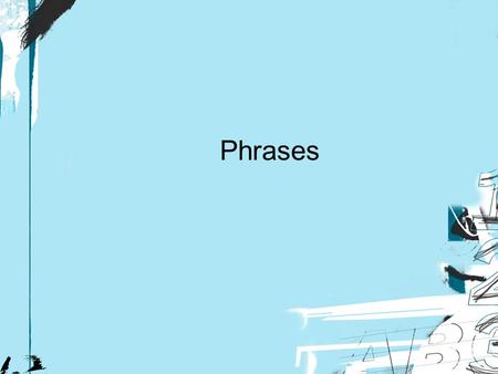 Phrases. Level Three of Grammar Analysis What is a phrase? What are the types of phrases? Additional facts about phrases: A phrase is a group of words.