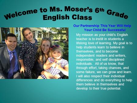 Our Partnership This Year Will Help Your Child Be Successful My mission as your child’s English teacher is to instill in students a lifelong love of learning.