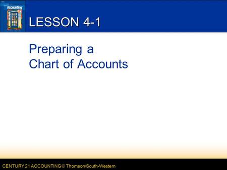 CENTURY 21 ACCOUNTING © Thomson/South-Western LESSON 4-1 Preparing a Chart of Accounts.