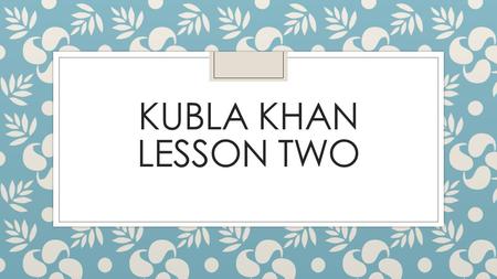 KUBLA KHAN LESSON TWO. ◦ Objectives ◦ To understand how Coleridge presents the river in his poem ◦ To practise making links between texts ◦ Outcomes ◦