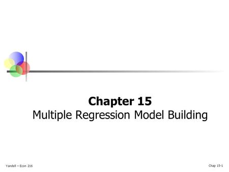 Yandell – Econ 216 Chap 15-1 Chapter 15 Multiple Regression Model Building.