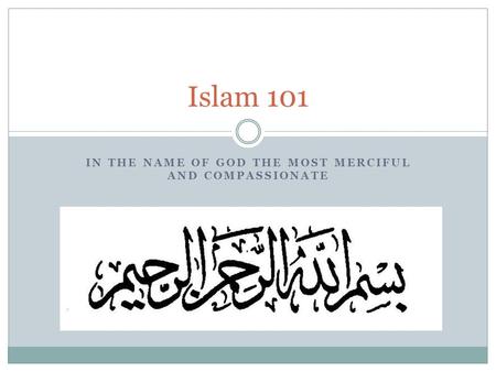 IN THE NAME OF GOD THE MOST MERCIFUL AND COMPASSIONATE Islam 101.