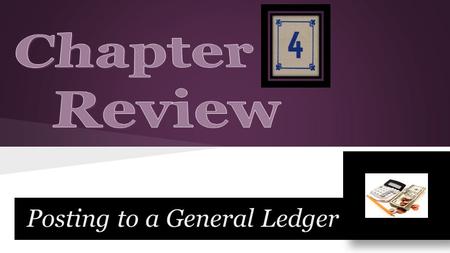 Posting to a General Ledger. Lesson 4-1 Check it out: Balance Sheet accounts on the left Assets, Liabilities & Owner’s Equity (A=L+OE) Income Statement.