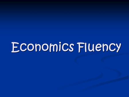 Economics Fluency. Goods and Services (Tune: Row Row Row Your Boat) Goods, goods, goods are things That we make and use, We’re buying and selling, And.