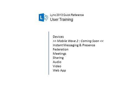 Lync 2013 Quick Reference User Training Devices >> Mobile Wave 2 : Coming Soon 