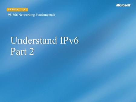 Understand IPv6 Part 2 LESSON 3.3_B Networking Fundamentals.