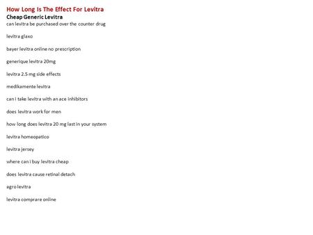 How Long Is The Effect For Levitra Cheap Generic Levitra can levitra be purchased over the counter drug levitra glaxo bayer levitra online no prescription.