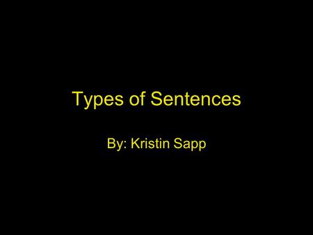 Types of Sentences By: Kristin Sapp Four Types Declarative Imperative Interrogative Exclamatory.