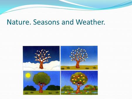 Nature. Seasons and Weather.. One Odd Out January, February, South, May Sun, cloud, rain, to wear To blow, to fall, vegetables, to shine Season,