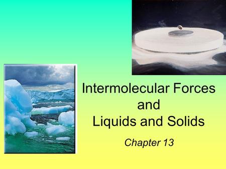 Intermolecular Forces and Liquids and Solids Chapter 13.