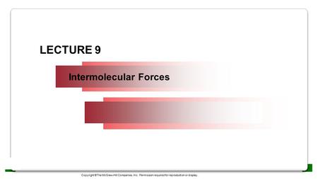 LECTURE 9 Intermolecular Forces Copyright ©The McGraw-Hill Companies, Inc. Permission required for reproduction or display.