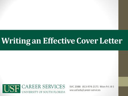 Writing an Effective Cover Letter SVC Mon-Fri: 8-5 ww.usf.edu/career-services.