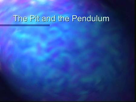 The Pit and the Pendulum. Edgar Allen Poe wrote a frightening story A man awakens in a pit, bound A pendulum above him is a sword Each swing brings death.