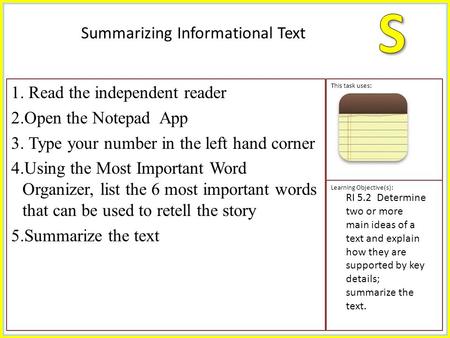 1. Read the independent reader 2.Open the Notepad App 3. Type your number in the left hand corner 4.Using the Most Important Word Organizer, list the 6.